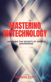 Mastering Biotechnology : Unveiling the Secrets of Genetic Engineering cover image cdn