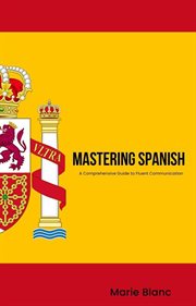 Mastering Spanish : A Comprehensive Guide to Fluent Communication cover image cdn
