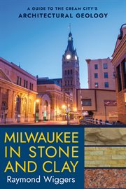 Milwaukee in Stone and Clay : A Guide to the Cream City's Architectural Geology cover image cdn