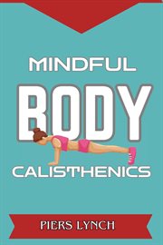 Mindful Body Calisthenics : Harnessing Mindfulness for Strength, Balance, and Inner Harmony (2024 Guide for Beginners) cover image cdn