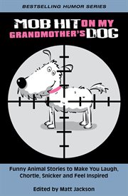 Mob Hit on My Grandmother's Dog : Funny Animal Stories to Make you Laugh, Chortle, Snicker and Fee cover image cdn