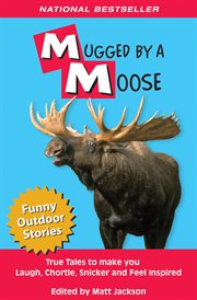 Mugged by a Moose : True Tales to Make you Laugh, Chortle, Snicker and Feel Inspired cover image cdn