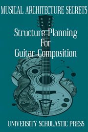 Musical Architecture Secrets : Structure Planning for Guitar Composition cover image cdn