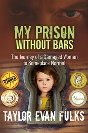 My Prison Without Bars : The Journey of a Damaged Woman to Someplace Normal cover image cdn