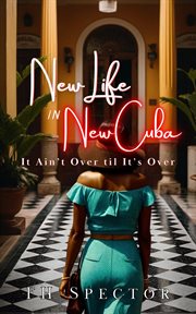 New Life in New Cuba : It Ain't Over til It's Over. New Life in New Cuba cover image cdn