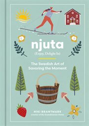 Njuta : Enjoy, Delight In: The Swedish Art of Savoring the Moment cover image cdn