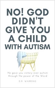 No! God Didn't Give You a Child With Autism : He Gave You Victory Over Autism Through the Power of th. Jesus Took Autism Autism Book cover image cdn