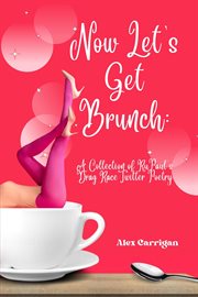 Now Let's Get Brunch : A Collection of RuPaul's Drag Race Twitter Poetry cover image cdn