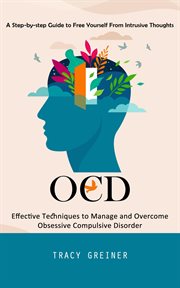 Ocd : A Step-by-step Guide to Free Yourself From Intrusive Thoughts (Effective Techniques to Manage and Ov cover image cdn