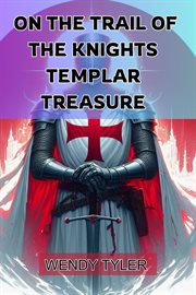 On the Trail of the Knights Templar Treasure : Unlocking the Secrets of a Legendary Quest (2024 Guide for Beginners) cover image cdn
