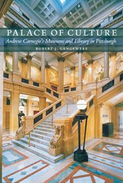 Palace of Culture : Andrew Carnegie's Museums and Library in Pittsburgh. Regional cover image cdn