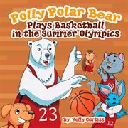 Polly Polar Bear Plays Basketball in the Summer Olympics cover image cdn