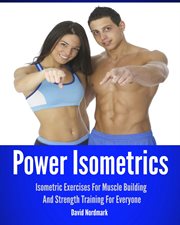 Power Isometrics : Isometric Exercises for Muscle Building and Strength Training for Everyone cover image cdn