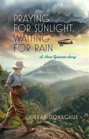 Praying for Sunlight, Waiting for Rain : A New Guinea story cover image cdn