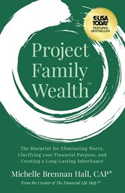 Project Family Wealth : The Blueprint for Eliminating Worry, Clarifying your Financial Purpose, and Creating a Long-Lasting cover image cdn