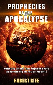 Prophecies of the Apocalypse : Unlocking the End Time Prophetic Codes as Revealed by the Ancient Pro cover image cdn