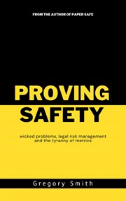 Proving Safety : wicked problems, legal risk management and the tyranny of metrics cover image cdn