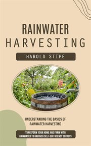 Rainwater Harvesting : Understanding the Basics of Rainwater Harvesting (Transform Your Home and Farm With Rainwater to Unc cover image cdn