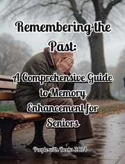 Remembering the Past : A Comprehensive Guide to Memory Enhancement for Seniors cover image cdn