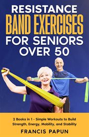 Resistance Band Exercises for Seniors Over 50 : 2 Books in 1 – Simple Workouts to Build Strength, Ene cover image cdn