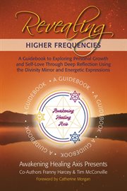 Revealing Higher Frequencies : A Guidebook to Exploring Personal Growth and Self-Love Through Deep Reflection Using the Divinity Mi cover image cdn