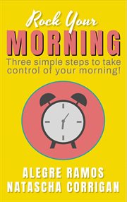 Rock Your Morning : Three Simple Steps to Take Control of Your Morning! cover image cdn