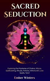 Sacred Seduction : Exploring the Mysteries of Chakra, Wicca, Spellcasting, Rituals, Potions, Witchcraft, Love Spells, T cover image cdn