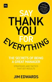 Say thank you for everything : the secrets of being a great manager : strategies and tactics that get results cover image cdn
