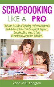 Scrapbooking Like a Pro : The a to Z Guide of Creating Perfect Scrapbook Each & Every Time, Scrapbook cover image cdn