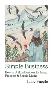Simple Business : How to Build a Business for Ease, Freedom & Simple Living cover image cdn