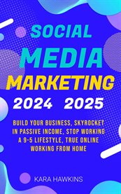 Social Media Marketing 2024, 2025 : Build Your Business, Skyrocket in Passive Income, Stop Working a 9-5 Lifestyle, True Online Working cover image cdn