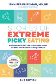 Stories of Extreme Picky Eating : Children with Severe Food Aversions and the Solutions that Helped Them cover image cdn