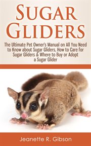 Sugar Gliders : The Ultimate Pet Owner's Manual on All You Need to Know about Sugar Gliders, How t cover image cdn