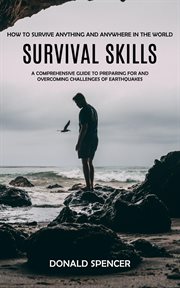 Survival Skills : How to Survive Anything and Anywhere in the World (A Comprehensive Guide to Preparing for and Overco cover image cdn