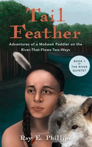 Tail Feather : Adventures of a Mohawk Paddler on the River-That-Flows-Two-Ways. River Quintet cover image cdn