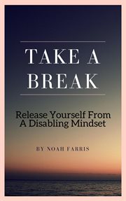 Take a Break : Release Yourself From a Disabling Mindset cover image cdn
