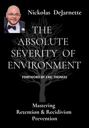The Absolute Severity of Environment : Mastering Retention & Recidivism Prevention cover image cdn