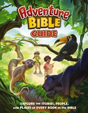 The Adventure Bible Guide : Explore the Stories, People, and Places of Every Book in the Bible. Adventure Bible cover image cdn