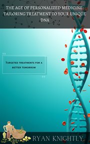 The Age of Personalized Medicine : Tailoring Treatment to Your Unique DNA cover image cdn