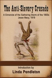 The Anti-Slavery Crusade of the Gathering Storm of the 1800s, Jesse Macy, 1919 cover image cdn