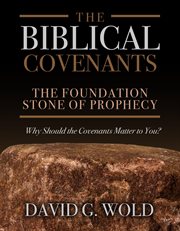 The Biblical Covenants : The Foundation Stone of Prophecy Why Should the Covenants Matter to You cover image cdn