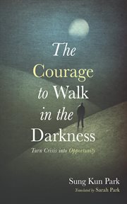 The Courage to Walk in the Darkness : Turn Crisis into Opportunity cover image cdn