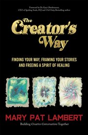 The Creator's Way : Finding Your Way, Framing Your Stories and Freeing a Spirit of Healing cover image cdn