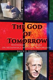 The God of Tomorrow : Whitehead And Teilhard on Metaphysics, Mysticism, And Mission cover image cdn