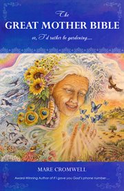 The Great Mother Bible : Or, I'd Rather Be Gardening.... cover image cdn