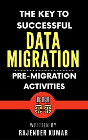 The Key to Successful Data Migration : Pre-Migration Activities. The Key to Successful Data Migration: Pre-Migration Activities cover image cdn