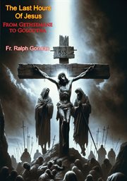 The Last Hours of Jesus : From Gethsemane to Golgotha cover image cdn