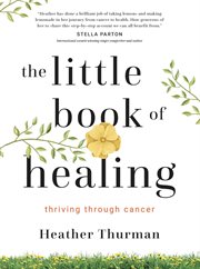 The Little Book of Healing : Thriving Through Cancer cover image cdn