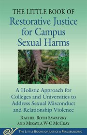 The Little Book of Restorative Justice for Campus Sexual Harms : A Holistic Approach to Address Sexual Misconduct and Relationship Violence for Colleges and Universi. Justice and Peacebuilding cover image cdn