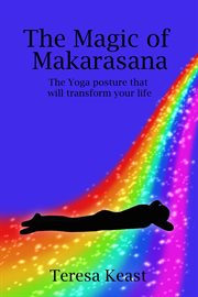 The Magic of Makarasana : The Yoga Posture That Will Transform Your Life cover image cdn